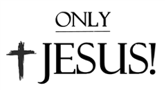 ONLY JESUS!